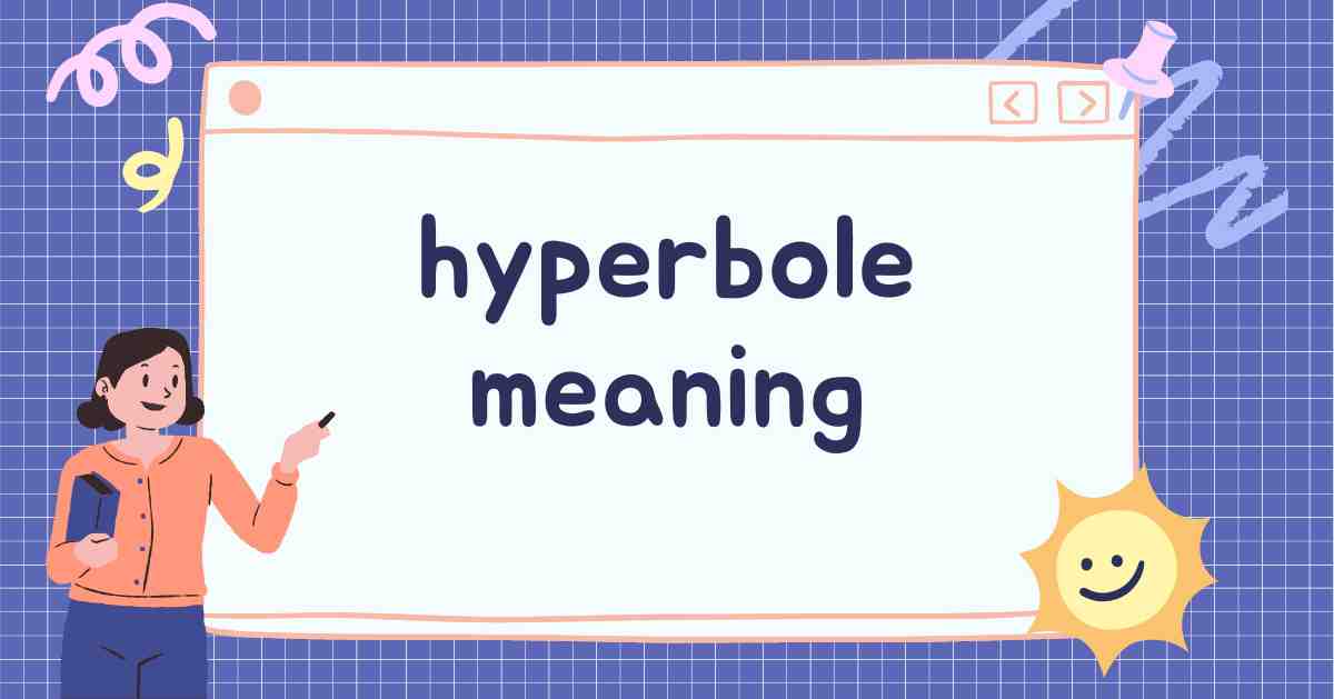 Hyperbole: Meaning, Definition, Synonyms and Examples